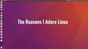 The Reasons I Adore Linux