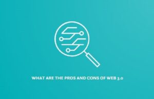 WHAT ARE THE PROS AND CONS OF WEB 3.0?