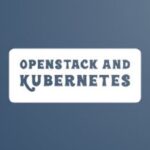 OpenStack and Kubernetes