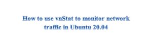 How to use vnStat to monitor network traffic in Ubuntu 20.04