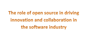 The role of open source in driving innovation and collaboration in the software industry