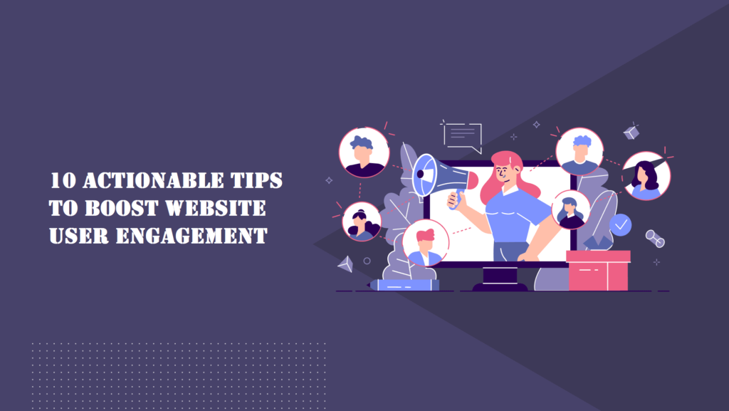 10 Actionable Tips to Boost Website User Engagement