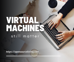 Reasons for Virtual Machines still matter