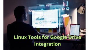 Top Linux Tools for Google Drive Integration in 2024